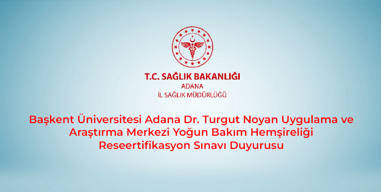Başkent Üniversitesi Adana Dr. Turgut Noyan Uygulama ve Araştırma Merkezi Yoğun Bakım Hemşireliği Resertifikasyon Sınavı Duyurusu