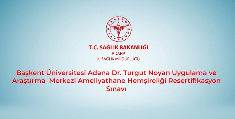 Başkent Üniversitesi Adana Dr. Turgut Noyan Uygulama ve Araştırma  Merkezi Ameliyathane Hemşireliği Resertifikasyon Sınavı